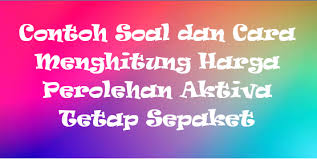 Check spelling or type a new query. Contoh Soal Dan Cara Menghitung Harga Perolehan Aktiva Tetap Sepaket Mas Raffi