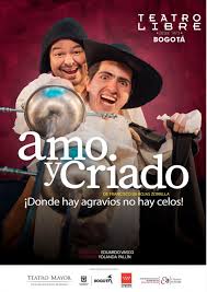 AMO Y CRIADO (Donde hay agravios no hay celos) de Rojas Zorrilla,  Coprodución: Teatro Libre de Bogotá, Teatro Mayor, Clásicos en Alcalá.  Consorcio Gran Teatro de Cáceres