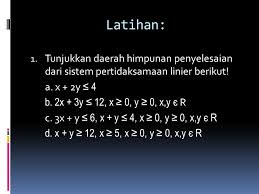 Gambarlah daerah himpunan penyelesaian pertidaksamaan 3x + 4y ≤ 12, x, y œr. 3 Menentukan Penyelesaian Sistem Pertidaksamaan Linier Dua Variabel Program Linier Ppt Download
