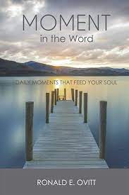 Moment in the Word: Daily Moments That Feed Your Soul: Ovitt, Ronald E.:  9781973517924: Amazon.com: Books