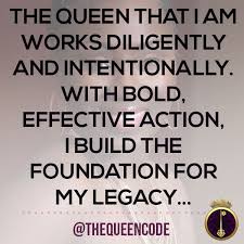 The Queen That I Am Works Diligently And Intentionally With Bold Effective Action I Build The Foundation Words Of Encouragement Queen Quotes Coding Quotes