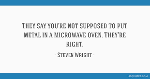 I bought a million lottery tickets. They Say You Re Not Supposed To Put Metal In A Microwave Oven They Re Right