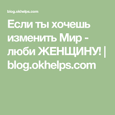 а ты люби меня а не люби мне мозги Esli Ty Hochesh Izmenit Mir Lyubi Zhenshinu