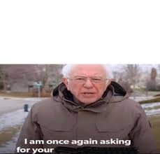 Use this meme maker to generate your own version, for whenever someone or something makes demands or requests. Bernie Sanders Asking For Blank Template Imgflip