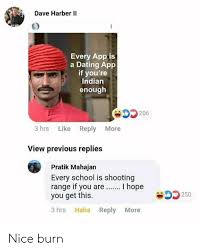 Thanks i'm kinda new to the whole online dating world, or. Dave Harber Every App Is A Dating App If You Re Indian Enough God 206 3 Hrs Like Reply More View Previous Replies Pratik Mahajan Every School Is Shooting Range If You Are