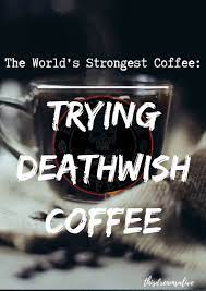 Trying Deathwish Coffee Deathwish Coffee Strong Coffee Try The World