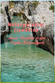 Warst Du Schon Mal In Slowenien Wenn Nicht Dann Wird Es Zeit Welche Highlights Dich Im Triglav Nationalpark Und Im Soca Tal E Kulturreise Slowenien Reisen