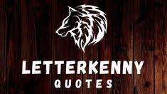 Greet your neighbours, say please'n'thanks, and if a friend asks for help, ya help 'em. 46 Tv Letterkenny Ideas In 2021 Letterkenny Letterkenny Quotes Letterkenny Problems