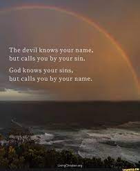 The devil knows your name, but calls you by your sin. God knows your sins,  but calls you by your name. LivingChrislian org - iFunny Brazil