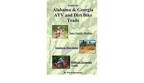 Dirt bike trails in georgia. Guide To Alabama Georgia Atv And Dirt Bike Trails Easy Family Outings Southern Mud Holes Difficult Mountain Trails Pete Edmondson 9780979630408 Amazon Com Books