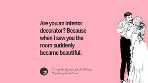 12 Sarcastic Catch Line For Architects And Interior Designers Also, they are usually contacted when a home or a space in general needs an update in terms of style, color or small details.