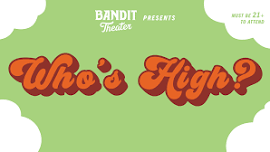 Bandit Theater Presents: Who's High?