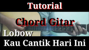 chorus g d am kau cantik hari ini g d am dan aku suka g d am kau lain sekali g d am dan aku suka. Lobow Kau Cantik Hari Ini Chord
