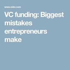 Here Are The Biggest Mistakes Entrepreneurs Make When Asking Vcs For Money Entrepreneur Executive Coaching Venture Capital