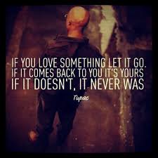 If You Love Something Let It Go If It Comes Back To You It S Yours It It Doesn T It Never Was By Tupac Shakur Rapper Quotes Rap Quotes Tupac Quotes