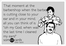A buzz cut is any of a variety of short hairstyles usually designed with electric clippers. That Moment At The Barbershop When The Barber Is Cutting Close To Your Ear And In Your Mind All You Can Think Of Is Oh My God When Was Sympathy Ecard