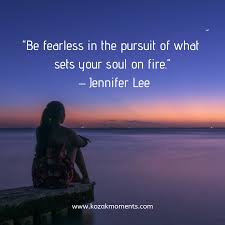 Be Fearless In The Pursuit Of What Sets Your Soul On Fire Jennifer Lee Soul On Fire Jennifer Lee Fearless