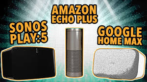 Google Home Max Vs Sonos Play 5 Vs Amazon Echo Plus Rizknows