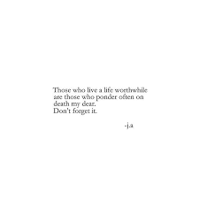 Live With The Constant Thought That You Will Die Someday Poetry Poem Poet Writing Writer Short Poems Poems Words