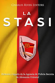 Amazon Com La Stasi Historia Y Legado De La Agencia De Policia Secreta De Alemania Oriental Spanish Edition Ebook Charles River Editors Kindle Store