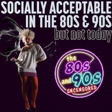 Socially Acceptable in the 80s and 90s, but Not Today — The 80s and 90s