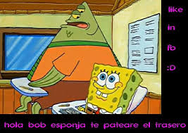 Tiene escamas verdes, un cuerpo muy . Hola Bob Esponja Te Patiare El Trasero ç…§ç‰‡ Facebook