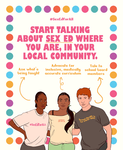 Advocacy graphic with a colorful polka-dot border featuring the hashtag #SexEdForAll. Bold pink text reads: "Start talking about sex ed where you are, in your local community." Below the text, an illustration shows three young people under three action steps with pointing arrows: "Ask what’s being taught," "Advocate for inclusive, medically accurate curriculum," and "Talk to school board members."