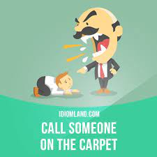 Call Someone On The Carpet Means To Call Someone Before An Authority To Be Scolded Or Reprimanded Example English Idioms English Language Learning Idioms