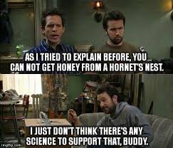 Fastest way to caption a meme. Honey From A Hornets Nest Sunny Quotes It S Always Sunny Quotes It S Always Sunny