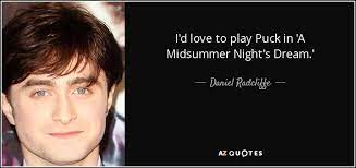 Thus the very meter of the language is associated in this play with mischief. Daniel Radcliffe Quote I D Love To Play Puck In A Midsummer Night S Dream