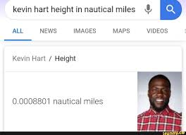 At memesmonkey.com find thousands of memes categorized into thousands of categories. Kevin Hart Height In Nautical Miles C Kevin Hart Height 0 0008801 Nautical Miles Ifunny