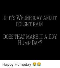 Funny wednesday hump day memes. Dry Hump Day Memes