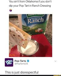 Ummm I M From Oklahoma And I Love Ranch Dressing But I Would Never Ever Dip My Pop Tart In Ranch Funny Food Memes Funny Pictures With Captions Funny Memes
