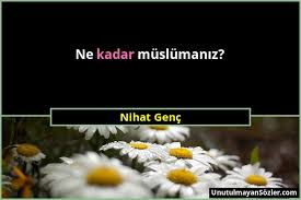 18 mart çanakkale zaferi ?le ?lgili özlü sözler. Nihat Genc Ne Kadar Muslumaniz
