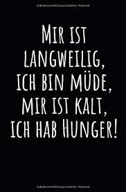 Mir Ist Langweilig Ich Bin Mude Mir Ist Kalt Ich Hab Hunger Notizbuch Mit Spruch Zeilen Und Seitenzahlen Fur Notizen Skizzen Zeichnungen Als Kalender Tagebuch Oder Geschenk Notebook Geschenkidee Notizbuch Lustiger