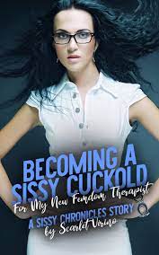 Becoming a Sissy Cuckold For My New Femdom Therapist: A Sissy Chronicles  Story by Scarlet Virino | Goodreads