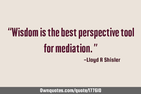 No quotes approved yet for mediation. Wisdom Is The Best Perspective Tool For Mediation Ownquotes Com