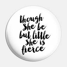 What play is the quote though she be but little she is fierce? Though She Be But Little She Is Fierce Quote Pin Teepublic