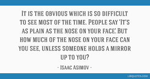 Share motivational and inspirational quotes about noses. It Is The Obvious Which Is So Difficult To See Most Of The Time People Say