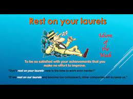 If you win an award, you can rest on your laurels, or you can set new goals. Idiom Of The Week Rest On Your Laurels Youtube