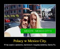 Guadalajara, guanajuato, leon były dla mnie czystą poezją. Polacy W Mexico City Demotywatory Pl
