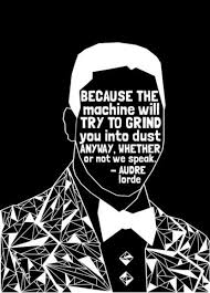 Because The Machine Will Try To Gring You Into Dust Anyway Whethr Or Not We Speak Audre Lor Black Lives Matter Art Black Lives Matter Quotes Audre Lorde