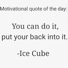 Motivational Quote Of The Day You Can Do It Put Your Back Into It Ice Cube Motivation Mi Funny Rap Quotes Rap Quotes Motivational Quotes For Working Out