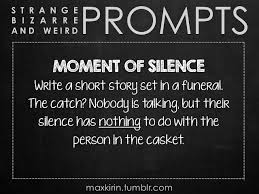 Daily Weird Prompt Moment Of Silence Write A Short Story Set In A Funeral The Catch Nobody Is Talking B Creative Writing Prompts Writing Writing Promps