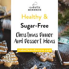 Only a few more days until christmas! Healthy Sugar Free Christmas Dinner And Dessert Ideas Isabelle Mckenzie