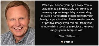 Steve Arterburn quote: When you bounce your eyes away from a sexual image...