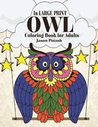Amazon Com Owl Coloring Book For Adults In Large Print Vol 1 The Stress Relieving Adult Coloring Pages 9781533212542 Potash Jason Books