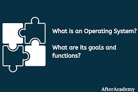 What Is An Operating System And What Are The Goals And Functions Of An Operating System
