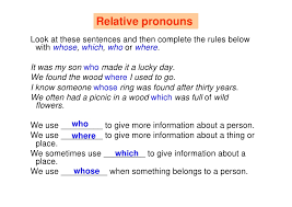 The pronouns we use depends on what we want to refer to and what. Relative Pronouns Relative Clauses