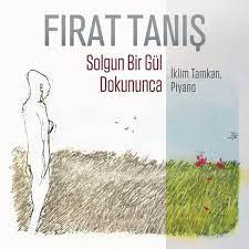 firat tanis solgun bir gul dokununca sarki sozleri sarkilar sarki sozleri guller